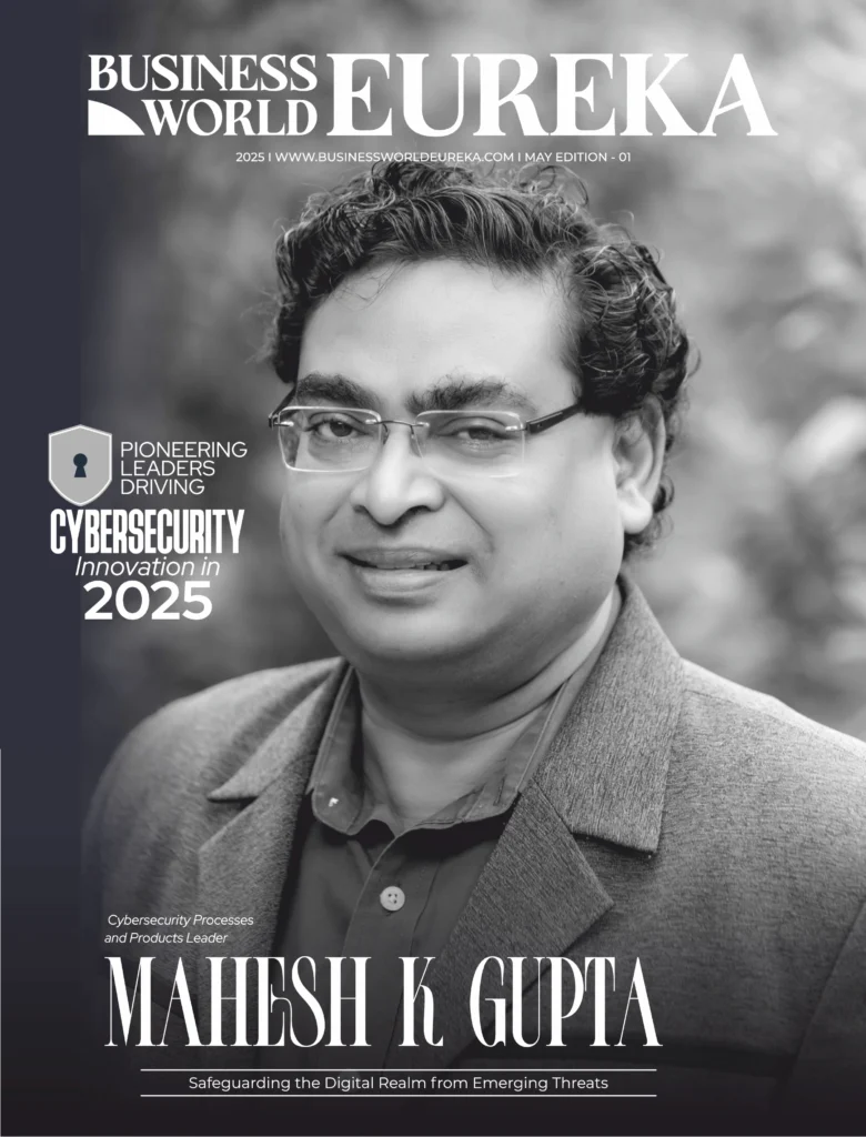 Business World Eureka Edition Pioneering Leaders Driving Cybersecurity Innovation in 2025 Featuring Mahesh Gupta